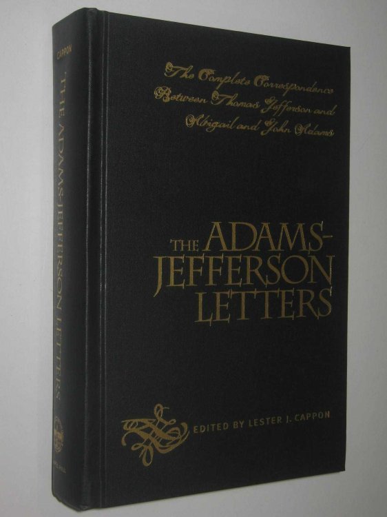The Adams-Jefferson Letters : The Complete Correspondence Between Thomas Jefferson and Abigail and John Adams