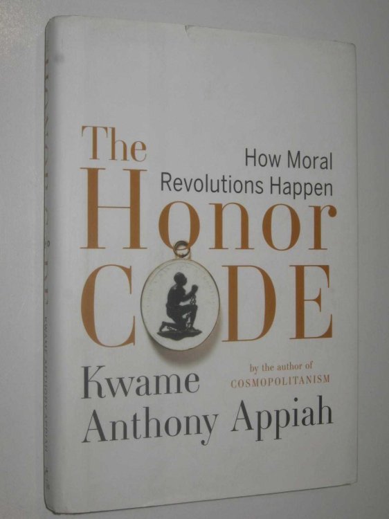 The Honor Code : How Moral Revolutions Happen
