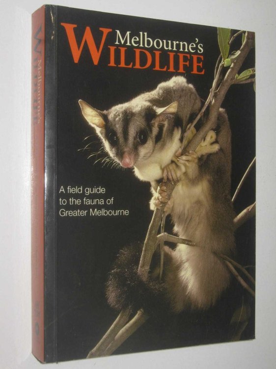 Melbourne's Wildlife : A Field Guide to Fauna of Greater Melbourne
