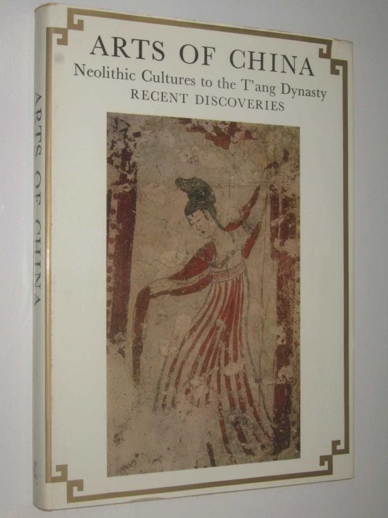 Arts of China: Neolithic Cultures to the T'ang Dynasty : Recent Discoveries