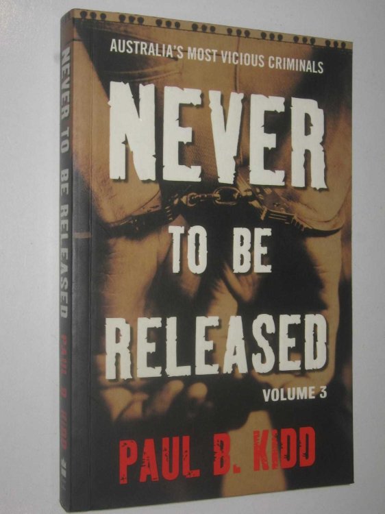 Never to be Released Volume 3 : Australia's Most Vicious Criminals