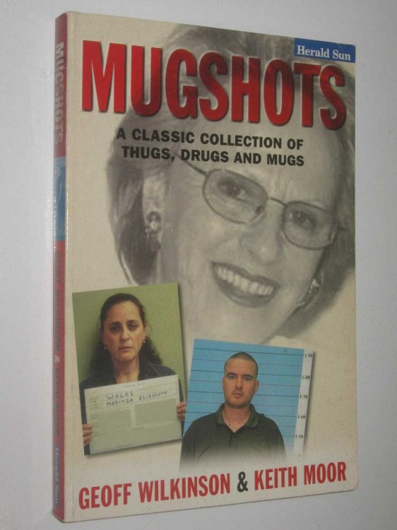 Mugshots : A Classic Collectioon of Thugs, Drugs and Mugs