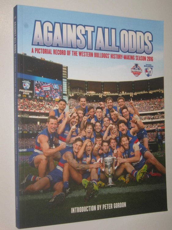 Against All Odds : A Pictorial Record of the Western Bulldogs' History-Making Season 2016