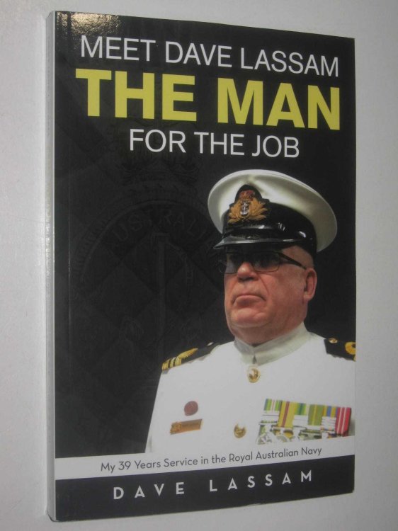Meet Dave Lassam, The Man For The Job : My 39 Years Service In The Royal Australian Navy