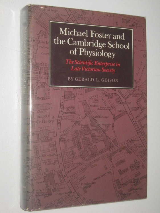Michael Foster and the Cambridge School of Physiology : The Scientific Enterprise in Late Victorian Society
