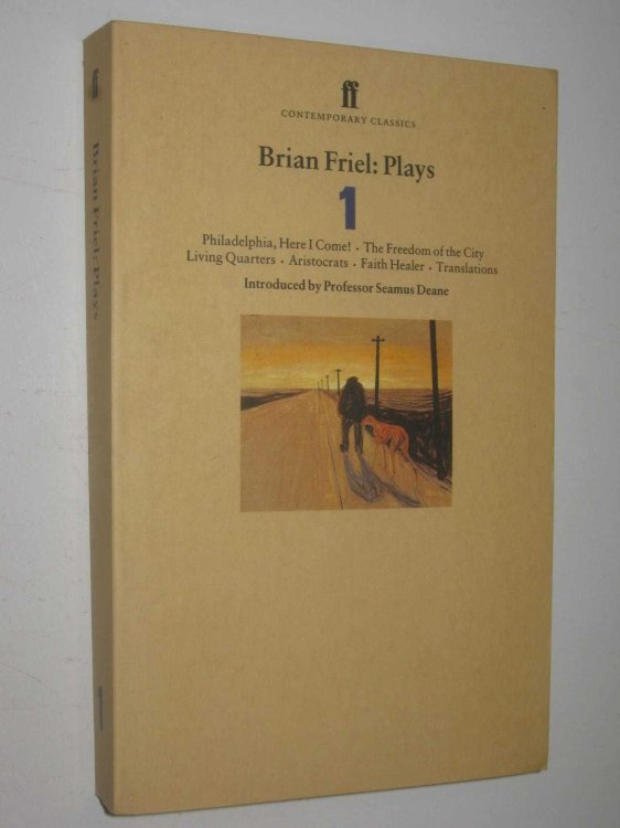 Brian Friels: Plays One : Philadelphia, Here I Come! + The Freedom of the City + Living Quarters + Aristocrats + Faith Healer + Translations