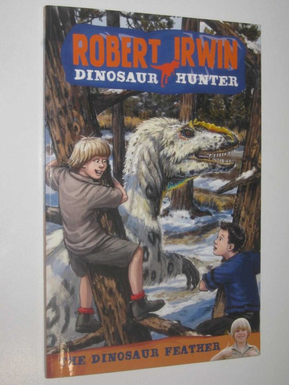 The Dinosaur Feather - Robert Irwin Dinosaur Hunter Series #4