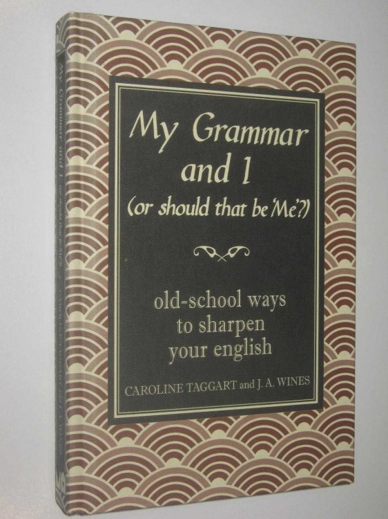 My Grammar and I (Or Should That Be 'Me') : Old-School Ways to Sharpen Your English