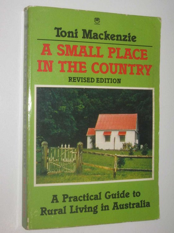A Small Place in the Country : A Practical Guide to Rural Living in Australia