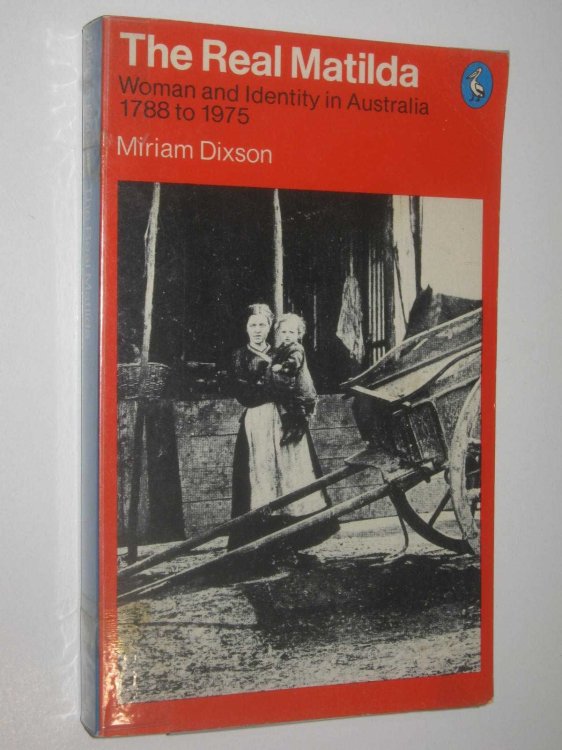 The Real Matilda : Woman and Identity In Australia 1788 to 1975