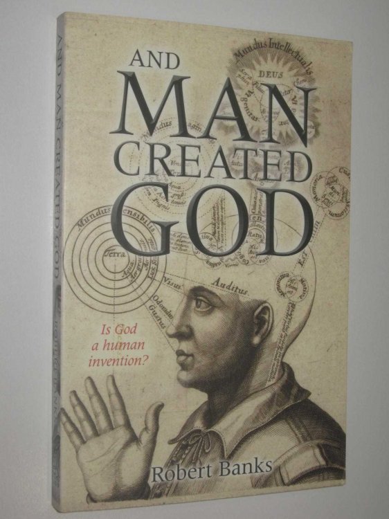 And Man Created God : Is God a Human Invention