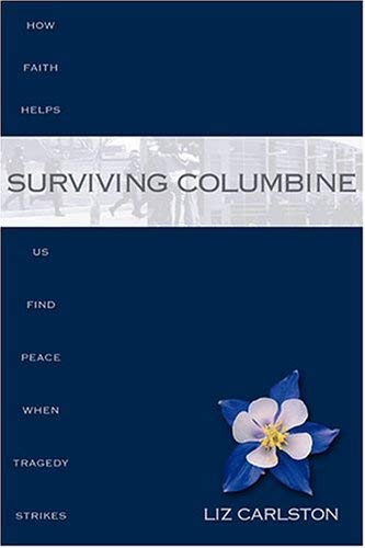 Surviving Columbine: How Faith Helps Us Find Peace When Tragedy Strikes