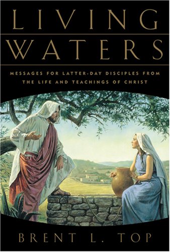 Living Waters : Messages for Latter-Day Disciples from the Life and Teachings of Christ