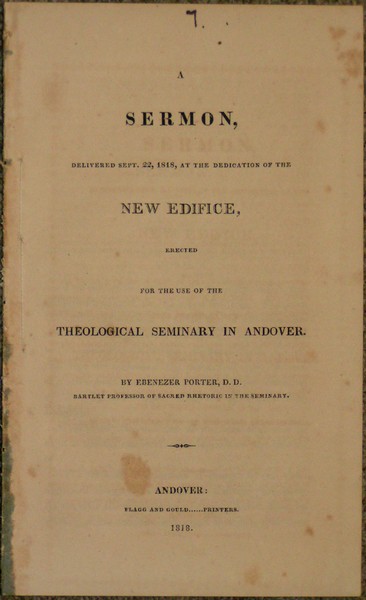 Sermon, Delivered Sept. 22, 1818, a the Dedication of the New Edifice, Erected for the Use of the Theological Seminary in Andover. By Ebenezer Porter, D.D. Bartlet Professor of Sacred Rhetoric in the Seminary.