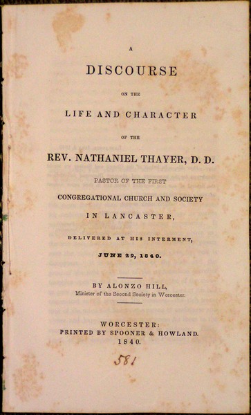 Discourse on the Life and Character of the Rev. Nathaniel Thayer, D.D. Pastor of the First Congregational Church and Society in Lancaster, Delivered at His Interment, June 29, 1840. By Alonzo Hill, Minister of the Second Society in Worcester.