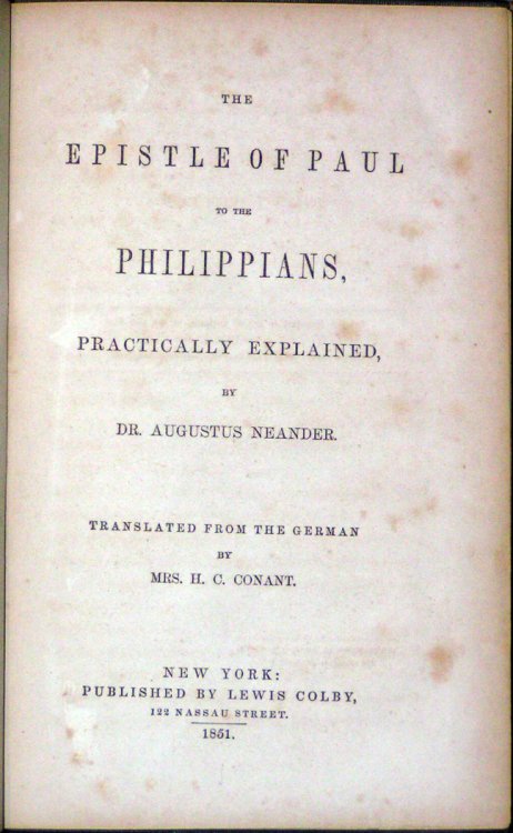 Epistle of Paul to the Phillippians, Practically Explained. By Dr. Augustus Neander. Translated from the German by Mrs. H.C. Conant.