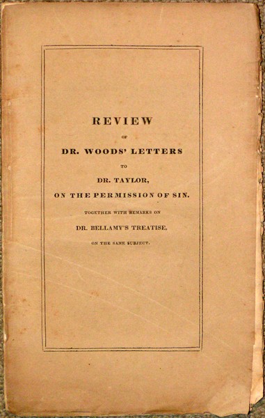 A Review of Dr. Woods' Letters to Dr. Taylor, on the Permission of Sin. Together with Remarks on Dr. Bellamy's Treatise, on the Same Subject. First Published in the Quarterly Christian Spectator, for September 1830.
