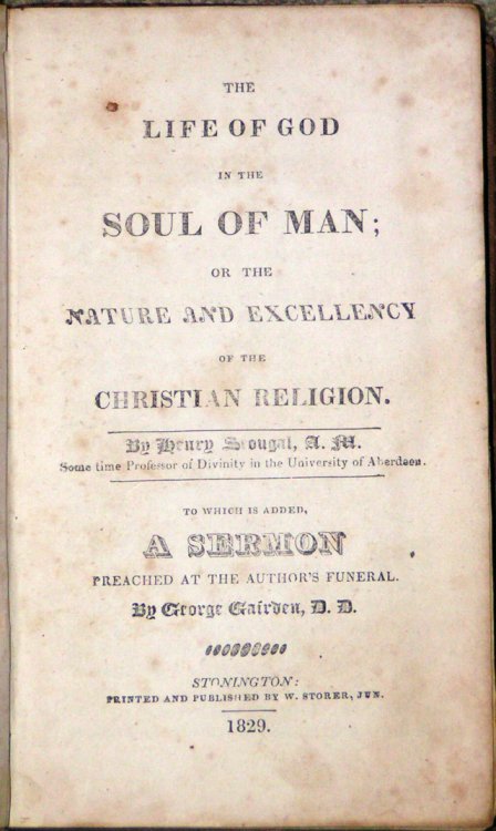 The Life of God in the Soul of Man; or the Nature and Excellency of the Christian Religion. By Henry Scougal, A.M. Some time Professor Divinity in the University of Aberdeen. To Which is Added, A Sermon Preached at the Author's Funeral. By George Gairden, D.D.