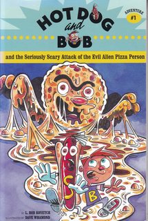 Hot Dog and Bob Adventure 1: and the Seriously Scary Attack of the Evil Alien Pizza Person (Adventure #1) (No. 1)