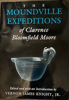 The Moundville Expeditions of Clarence Bloomfield Moore: Clarence Bloomfield Moore (Classics Southeast Archaeology)