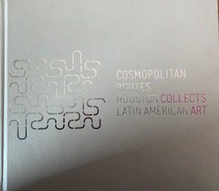 Cosmopolitan Routes: Houston Collects Latin American Art