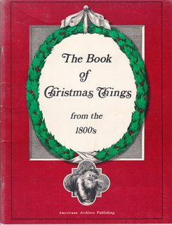 The Book of Christmas Things From the 1800's: Being a Delightful Variety of Diverse Items, Representing the Season, as they Originally Appeared in American Publications of the Period