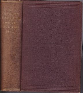 The American Year-Book and National Register From 1869: Astronomical, Historical, Political, Financial, Commercial, Agricultural, Educational, and Religious. VOL 1