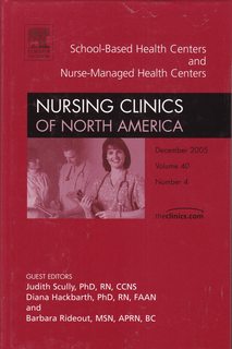 Part I: School-based Health Centers, Part II: Nurse Managed Health Care Centers, An issue of Nursing Clinics (Volume 40-4) (The Clinics: Nursing, Volume 40-4)