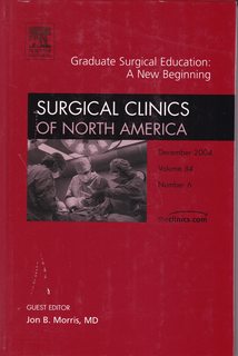 Surgical Clinics of North America/ Graduate Surgical Education: A New Beginning/ December 2004/ Volume 84/ Number 6