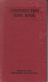 Construction Kink Book: A Collection of Practical Suggestion for Saving Time and Labor on Civil Engineering and Construction Work. Compiled for Engineering News-Record