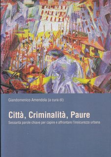 Citta, Criminalita, Paure: Sessanta parole chiave per capire e affrontare l'insicurezza urbana