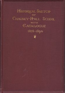 Historical Sketch of the Chauncy-Hall School with Catalog of Teachers and Pupils and Appendix 1828-1894.