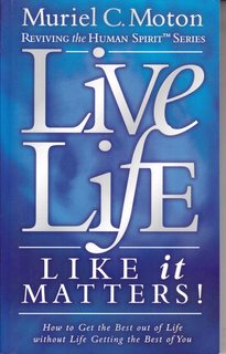 Live Life Like It Matters!: How to Get the Best Out of Live Without Life Getting the Best of You (Reviving the Human Spirit)