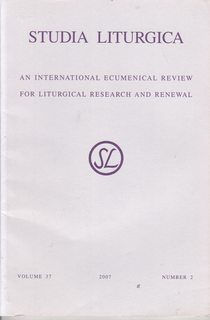 Studia Liturgica / An International Ecumenical Review for Liturgical Research and Renewal Vol 37 No. 2, 2007
