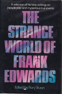 The Strange World of Frank Edwards : A selection of his best writings on inexplicable and mysterious true events
