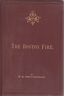 The Boston fire, November 9th and 10th, 1872: Its history, together with the losses in detail of both real and personal estate. Also, a complete list . the city loan, insurance, and building acts,