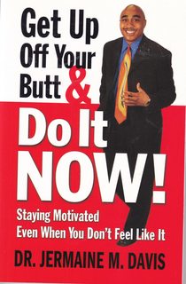 Get Up Off Your Butt & Do It Now!: Staying Motivated Even When You Don't Feel Like It