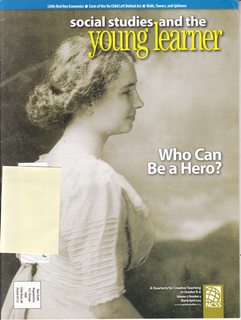 Social Studies and the Young Learner: A Quarterly for Creative Teaching in Grades K-6 Vol. 17 No. 4 March/April 2005: Who Can Be A Hero