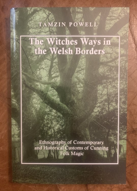 The Witches Ways in the Welsh Borders: Ethnography of Contemporary and Historical Customs of Cunning Folk Magic
