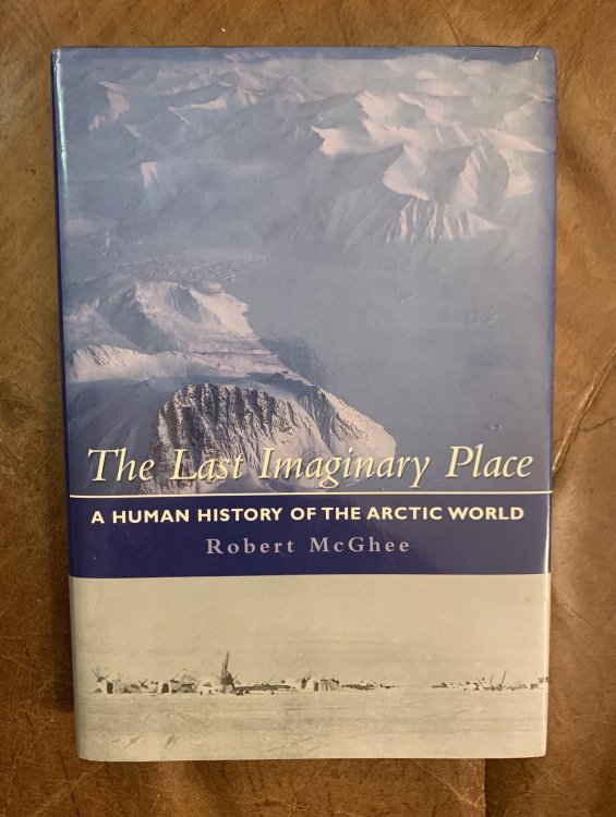The Last Imaginary Place A Human History of the Arctic World