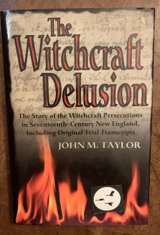 The Witchcraft Delusion The Story of the Witchcraft Persecutions in Seventeenth-Century New England, Including Original Trial Transcripts