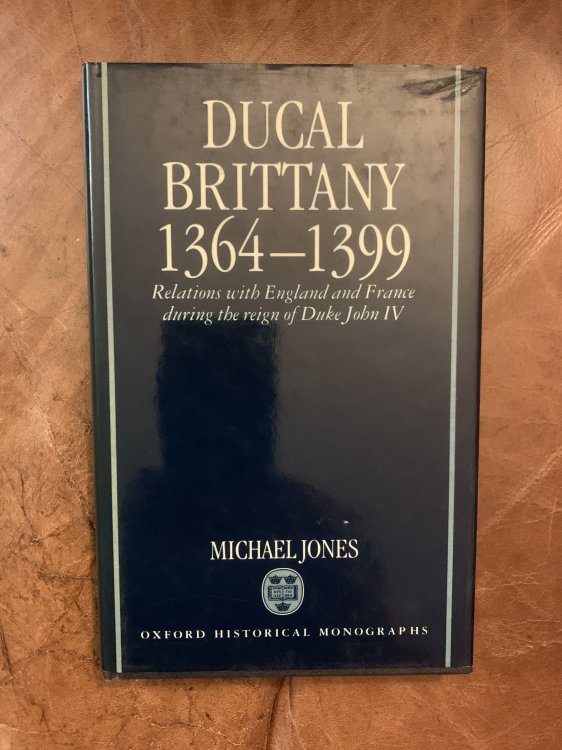 Ducal Brittany 1364-1399: Relations with England and France during the Reign of Duke John IV