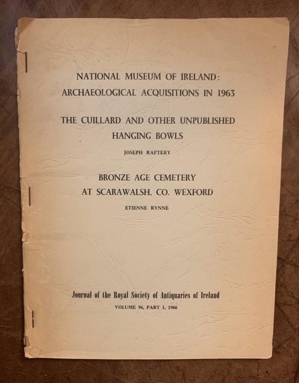 The National Museum Of Ireland's Archaeological Acquisitions in 1963 The Cuillard And Other Unpublished Hanging Bowls Joseph Raftery, Bronze Age Cemetery At Scarawalsh Co.Wexford, Etienne Rynne
