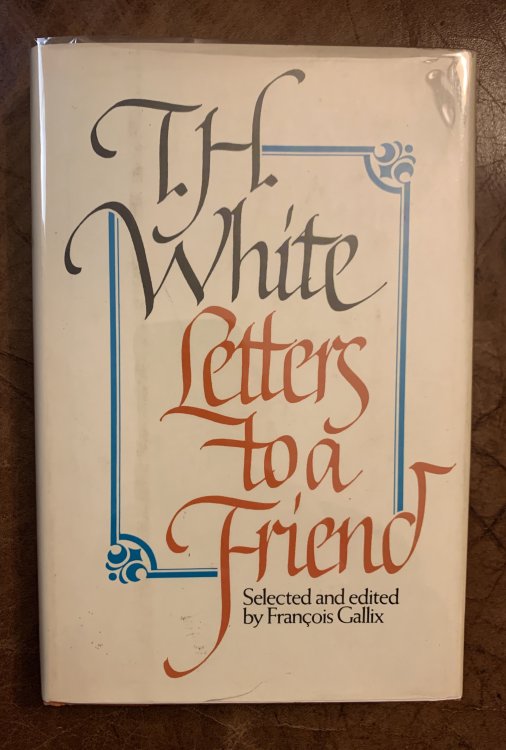 Letters To A Friend The Correspondence between T. H. White and L. J. Potts