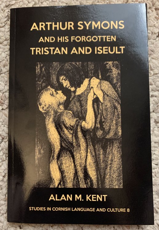 Arthur Symons and His Forgotten Tristan and Iseult Studies In Cornish Language And Culture 8