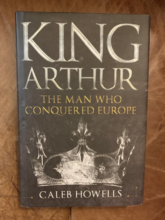 King Arthur The Man Who Conquered Europe