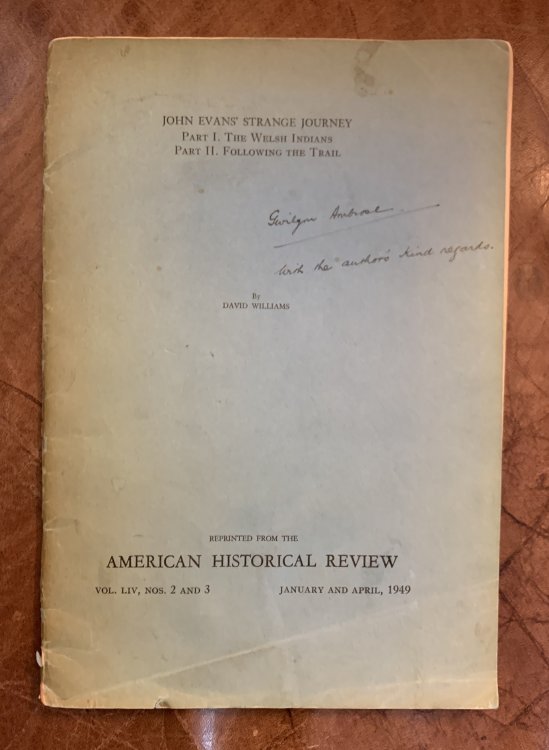 John Evans Strange Journey Part I. The Welsh Indians Part II. Following The Trail Inscribed by the Author AMERICAN HISTORICAL REVIEW VOL. LIV, NOS. 2 AND 3 JANUARY AND APRIL 1949