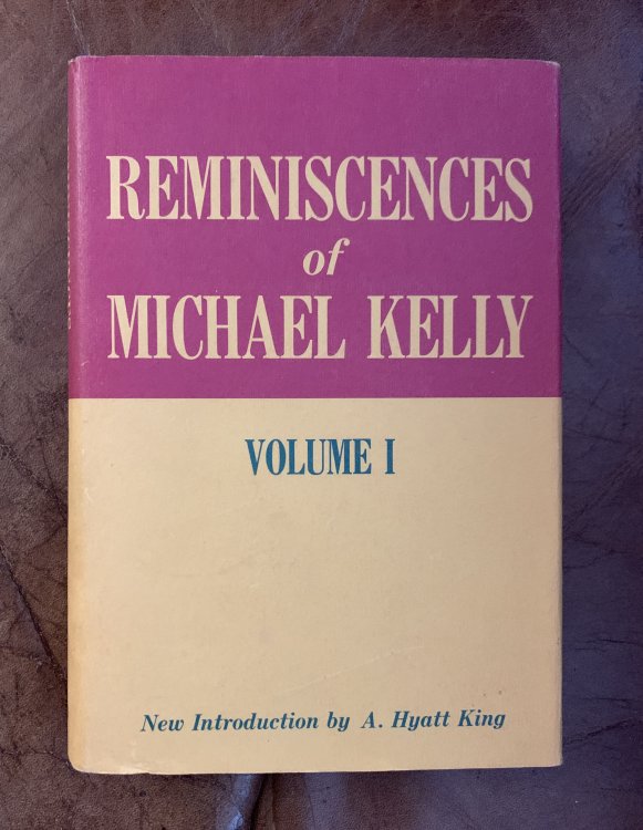Reminiscences Of Michael Kelly of the King's Theatre and Royal Drury Lane Volume 1