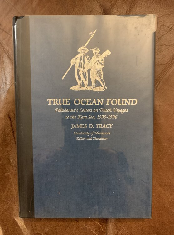 True Ocean found: Paludanus's letters on Dutch voyages to the Kara Sea, 1595-1596 (A Publication from the James Ford Bell Library at the University of Minnesota)