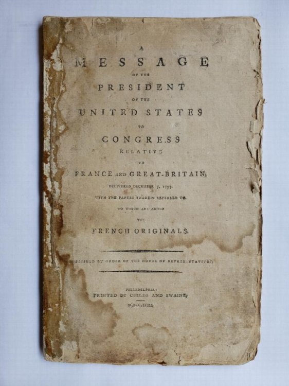 A Message of the President of the United States to Congress Relative to France and Great-Britain, Delivered December 5, 1793. With the Papers Therein Referred to, To Which Are Added the French Originals.